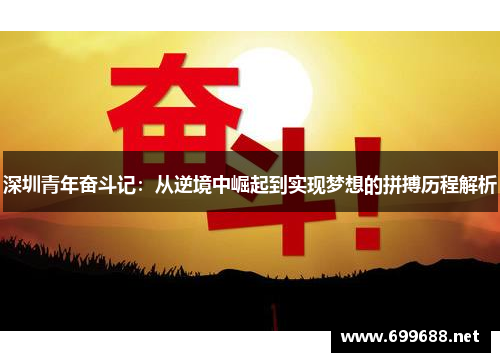 深圳青年奋斗记：从逆境中崛起到实现梦想的拼搏历程解析