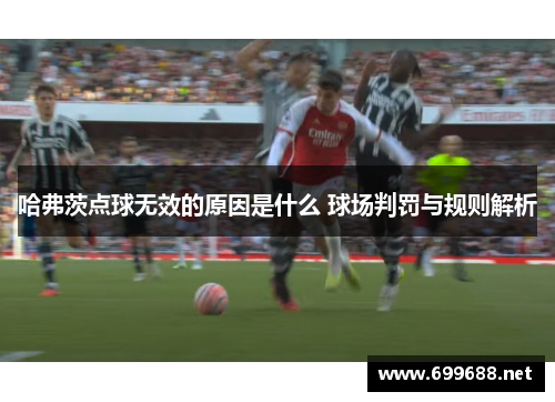 哈弗茨点球无效的原因是什么 球场判罚与规则解析