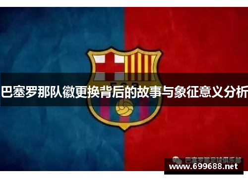 巴塞罗那队徽更换背后的故事与象征意义分析