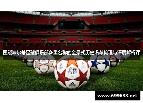 围绕波尔蒂足球俱乐部多重名称的全景式历史沿革梳理与深度解析评